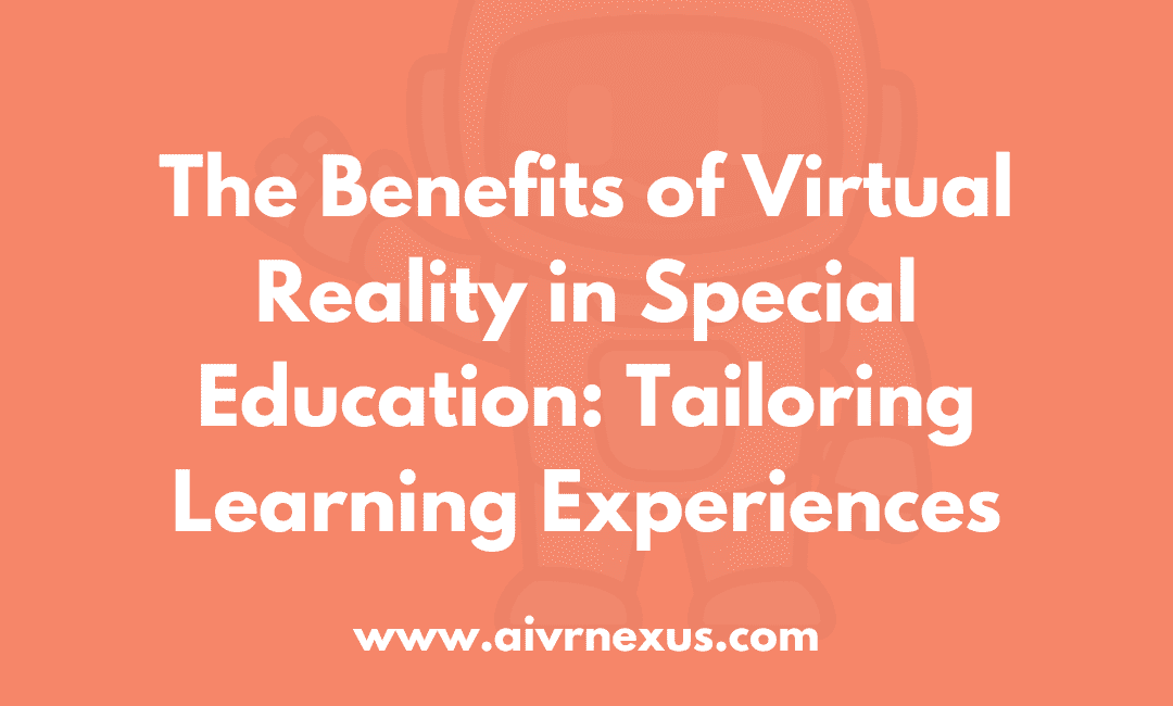 The Benefits of Virtual Reality in Special Education: Tailoring Learning Experiences