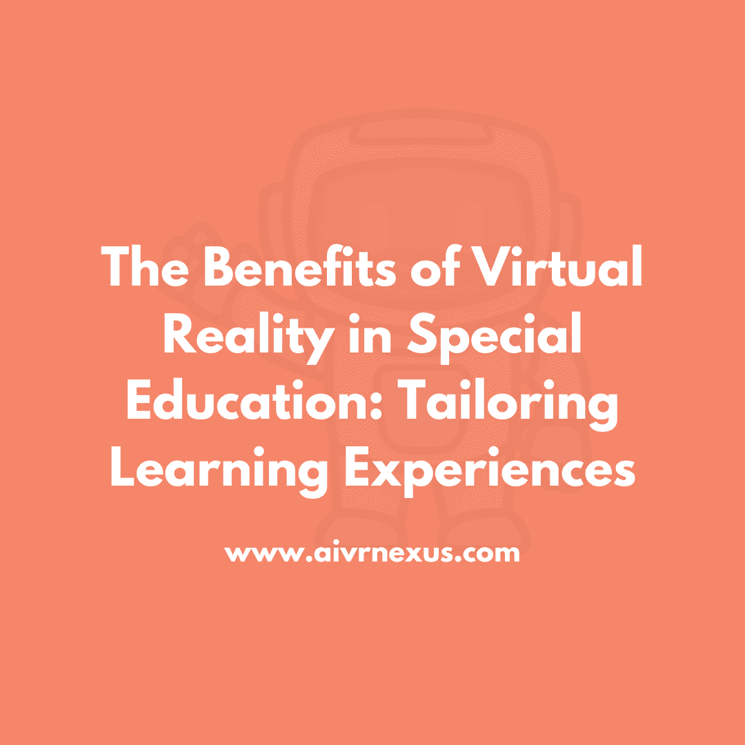 The Benefits of Virtual Reality in Special Education: Tailoring Learning Experiences